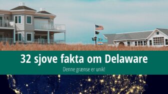 32 sjove fakta om Delaware – denne grænse er unik!